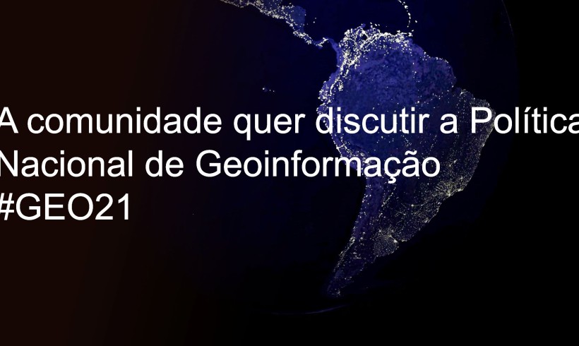 #GEO21: A comunidade quer discutir a Política Nacional de Geoinformação